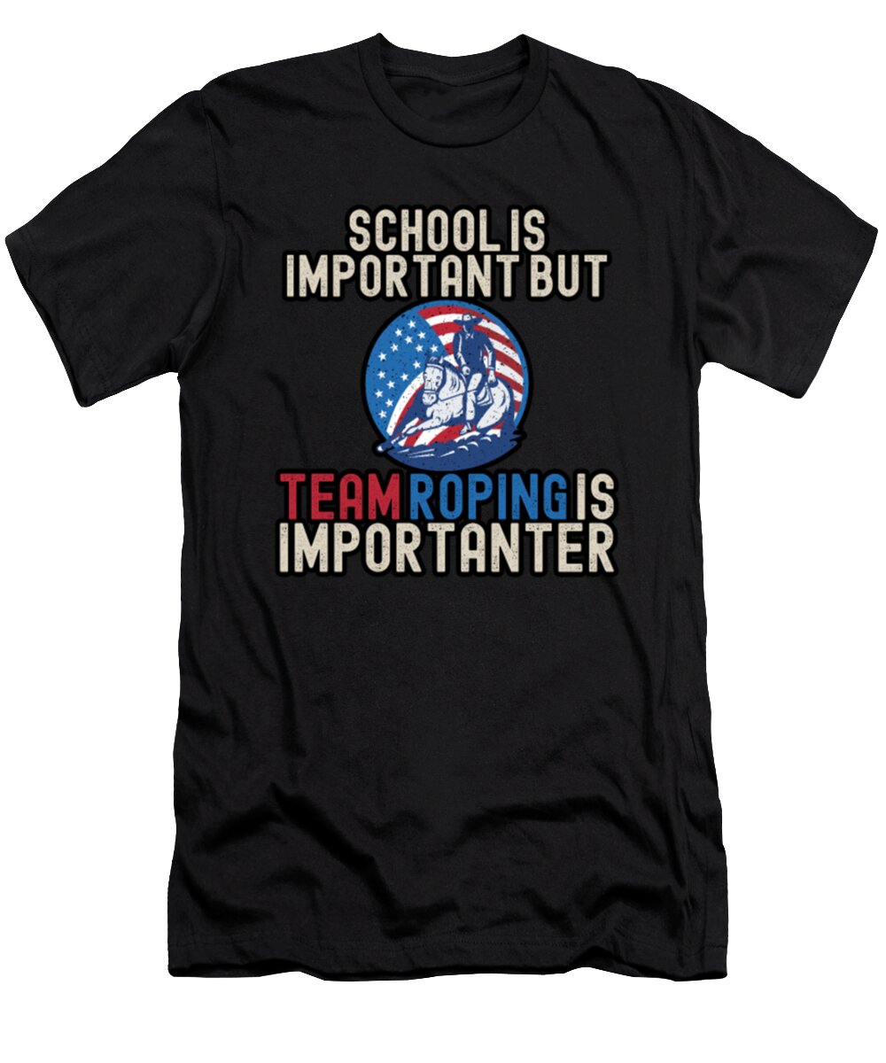 School Is Important But Team Roping Is Importanter Tinh Tran Le Thanh T-Shirt