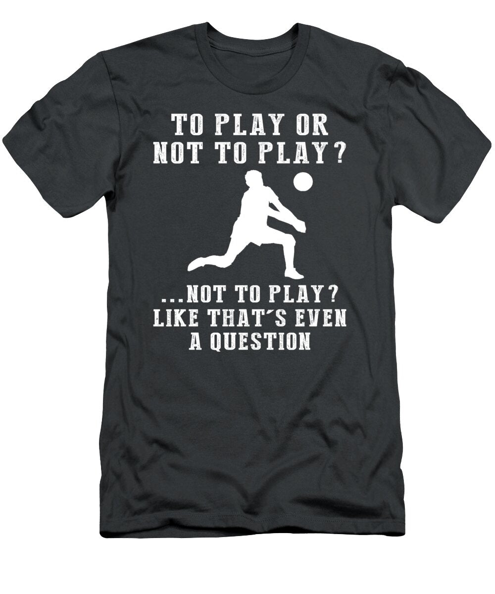 Serve Up Smiles with the to Play or Not to Play Volleyball Spike the Fun Volleyball Humor T-Shirt