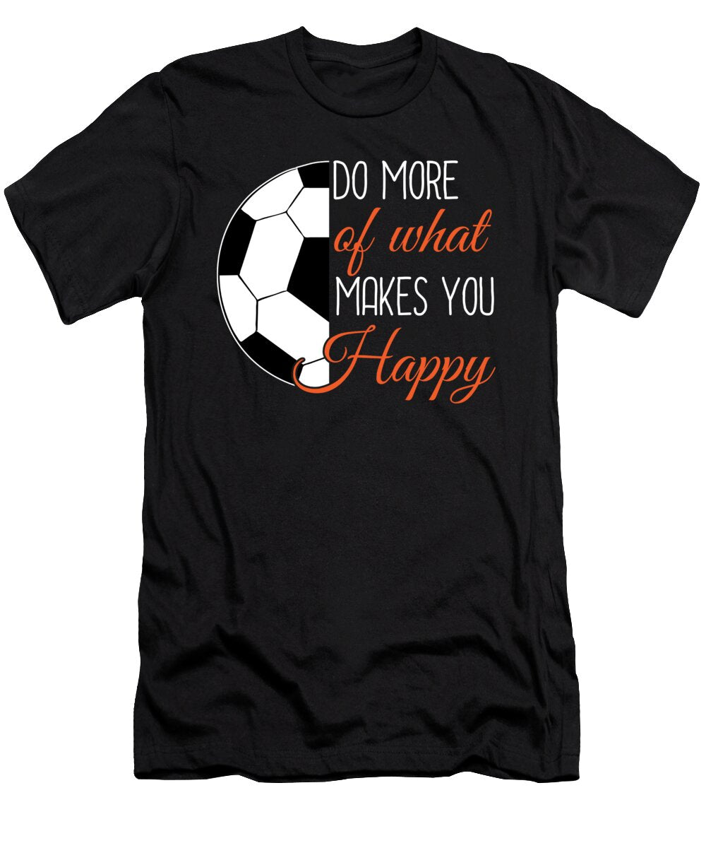 Soccer Do What Makes You Happy Best Trendy Choices T-Shirt