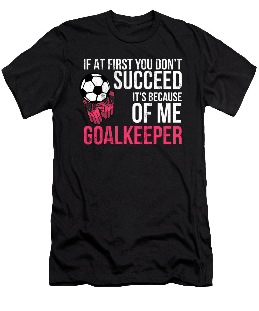 Soccer Goal Keeper S Funny Goalie Saying Noirty Designs T-Shirt