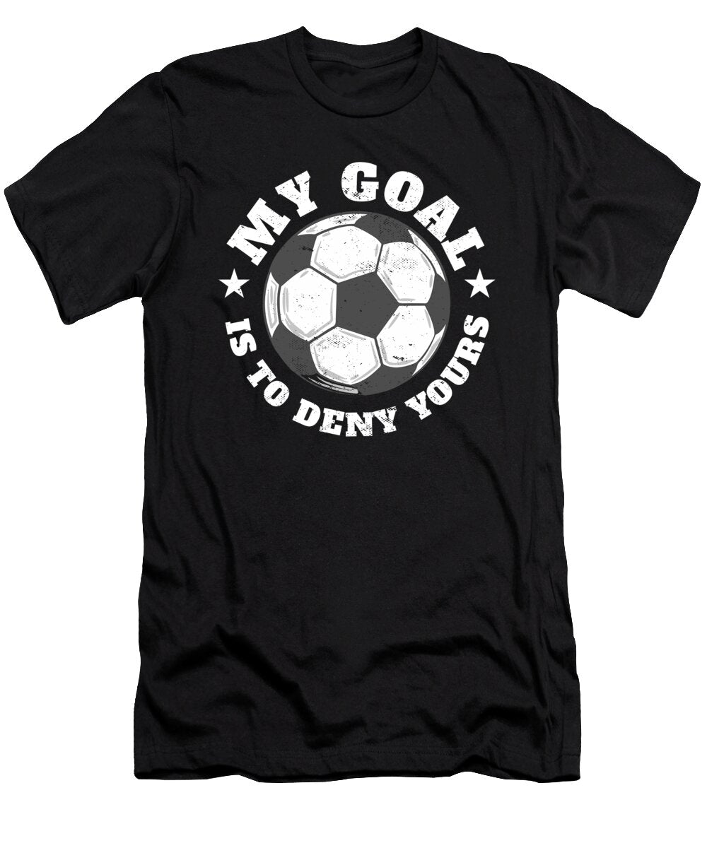 Soccer Goalie Goalkeeper My Goal Is to Deny Yours Maximus Designs T-Shirt