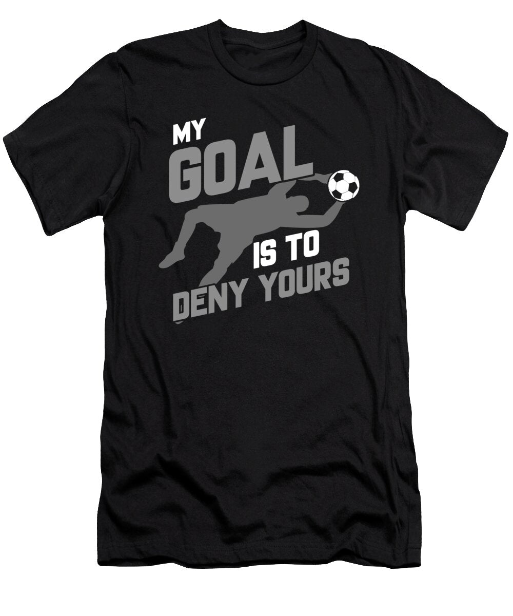 Soccer Goalie Im Here to Deny Your Goals Futbol the Perfect Presents T-Shirt