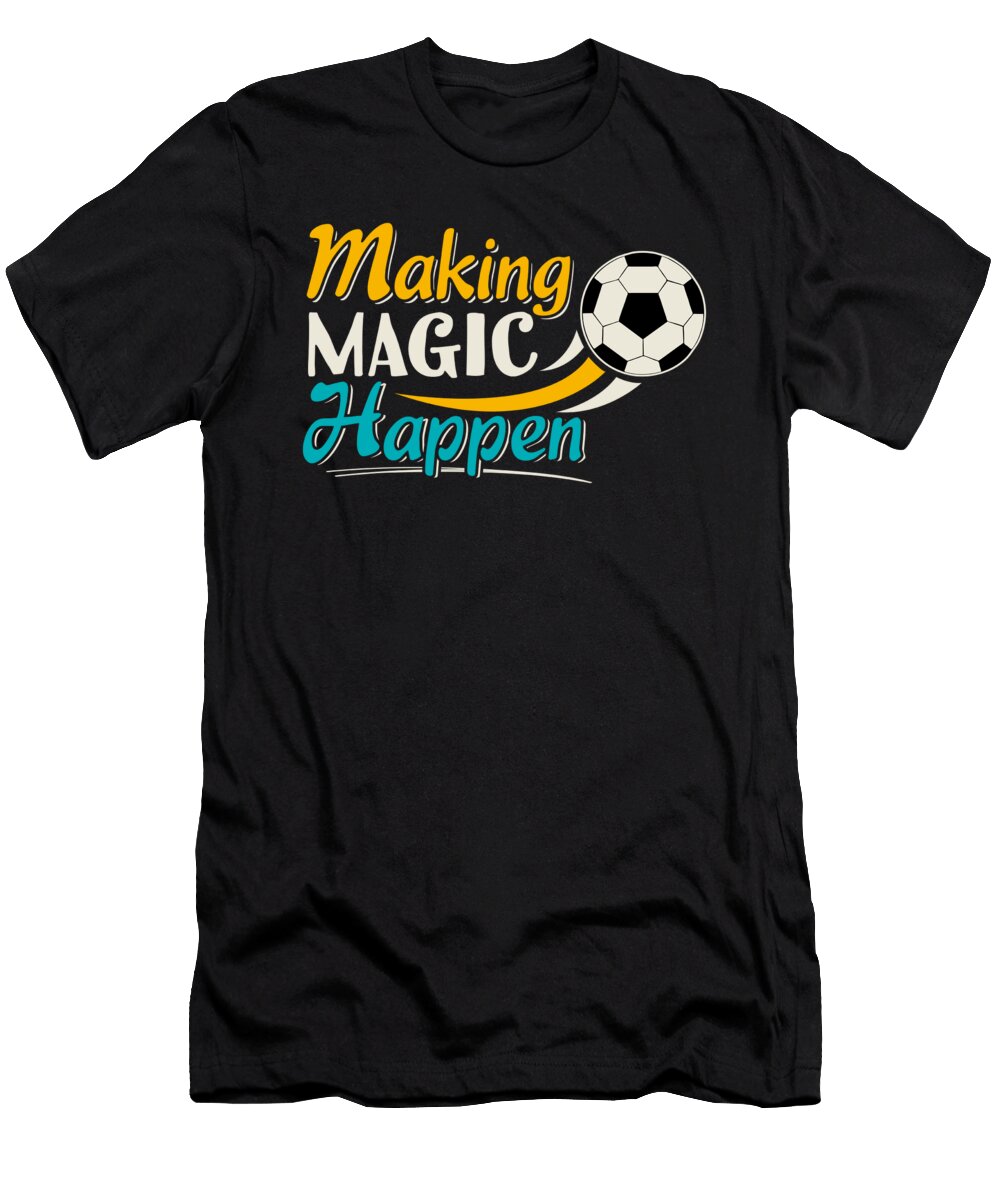 Soccer Making Magic Happen Best Trendy Choices T-Shirt