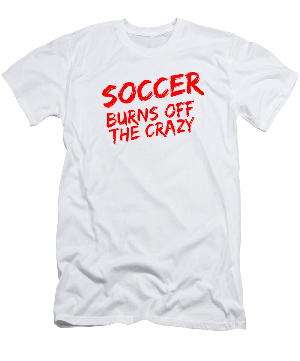 Soccer Player Soccer Burns Off the Crazy Kanig Designs T-Shirt
