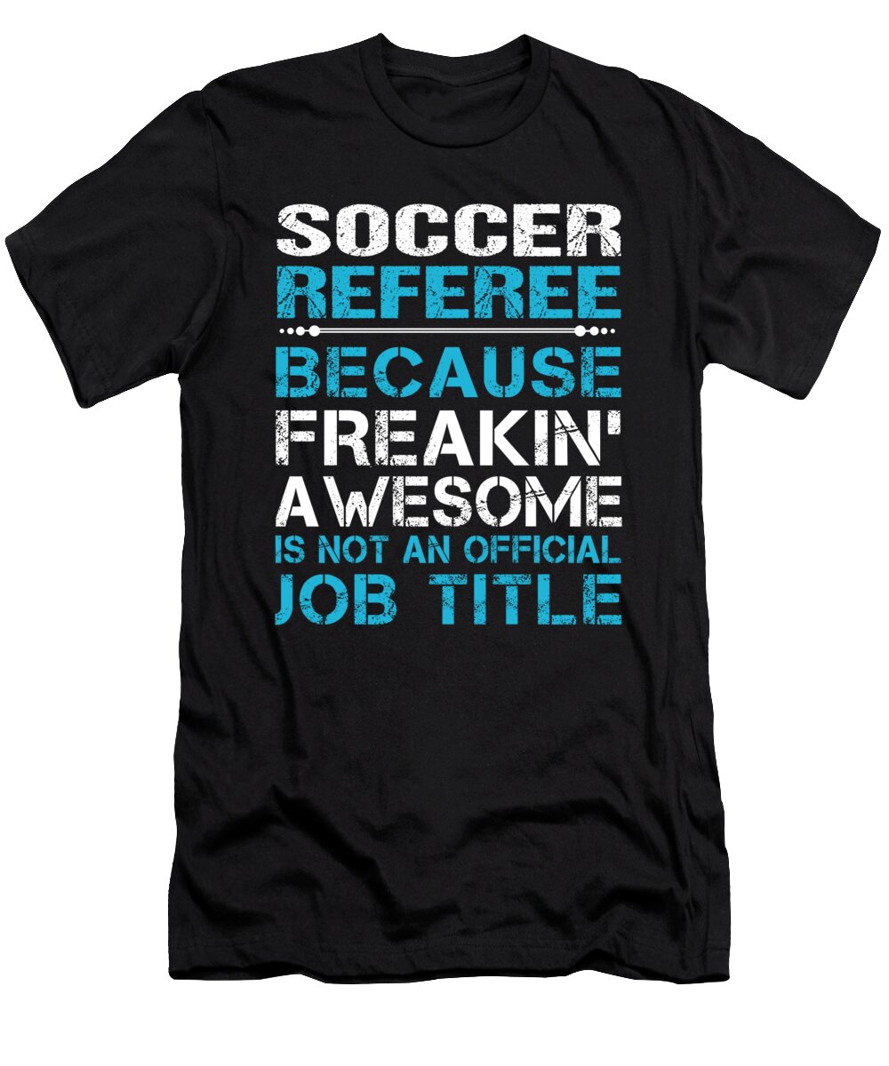 Soccer Referee Freaking Awesome Job Gift Item Shi Hu Kang T-Shirt