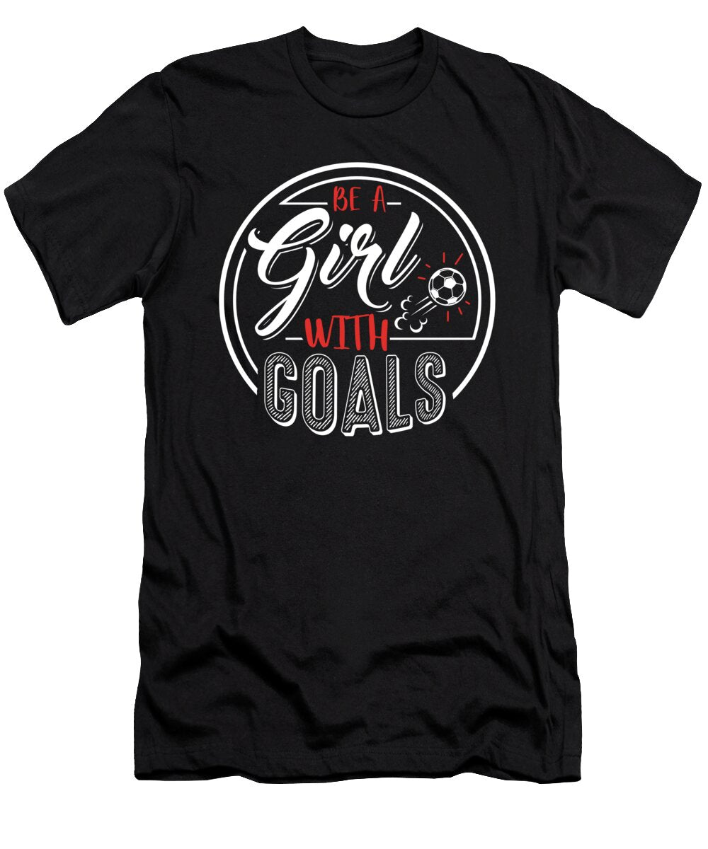Soccer for Girls Be a Girl with Goals Festivalshirt T-Shirt