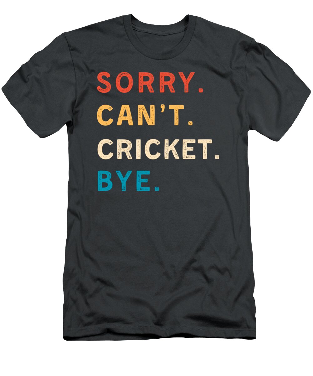 Sorry Cant Cricket Bye Funny Cricket Funny Cricket Sports T-Shirt