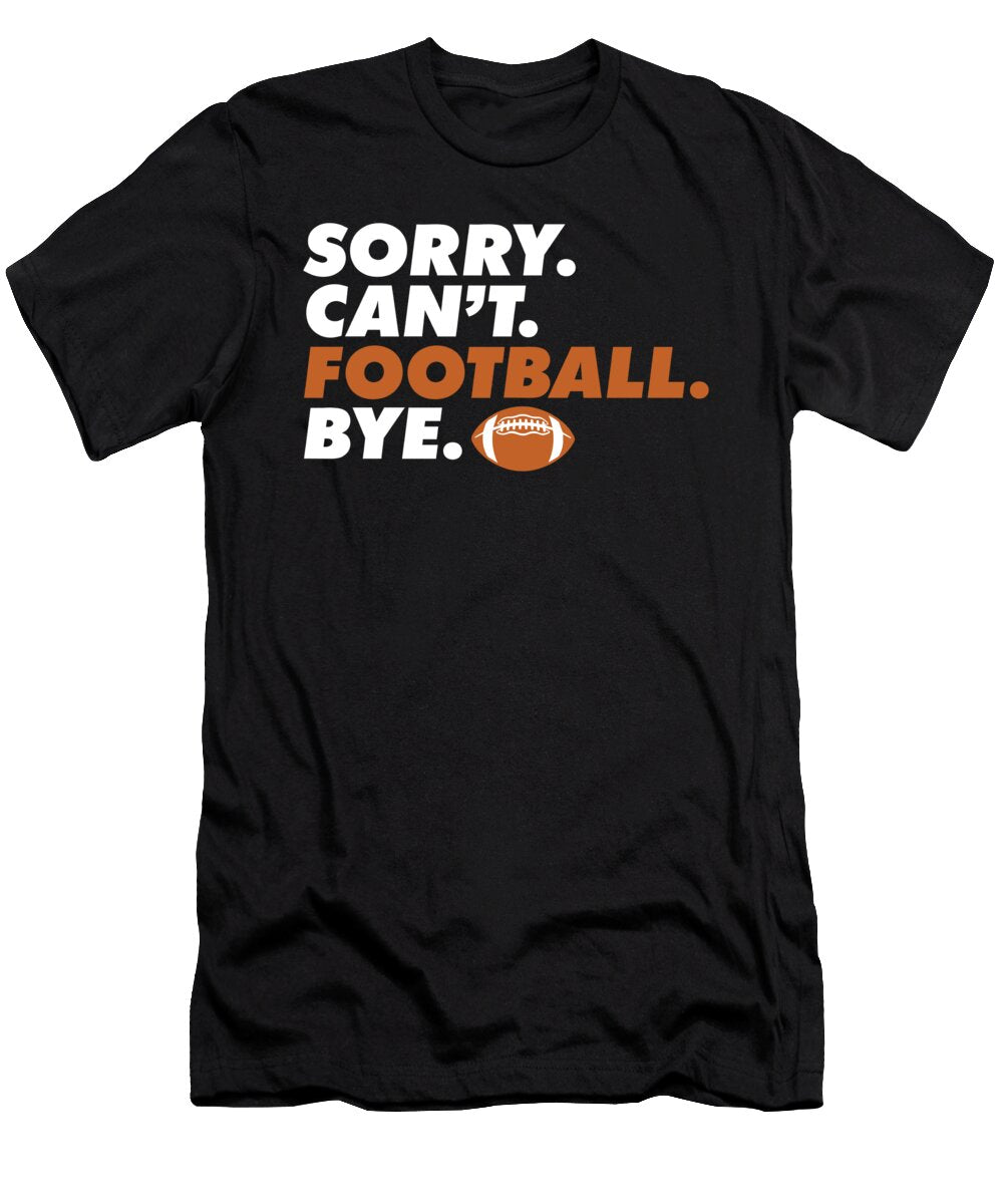 Sorry Cant Football Bye Kickoff Game Day Footballer Coach Maximus Designs T-Shirt