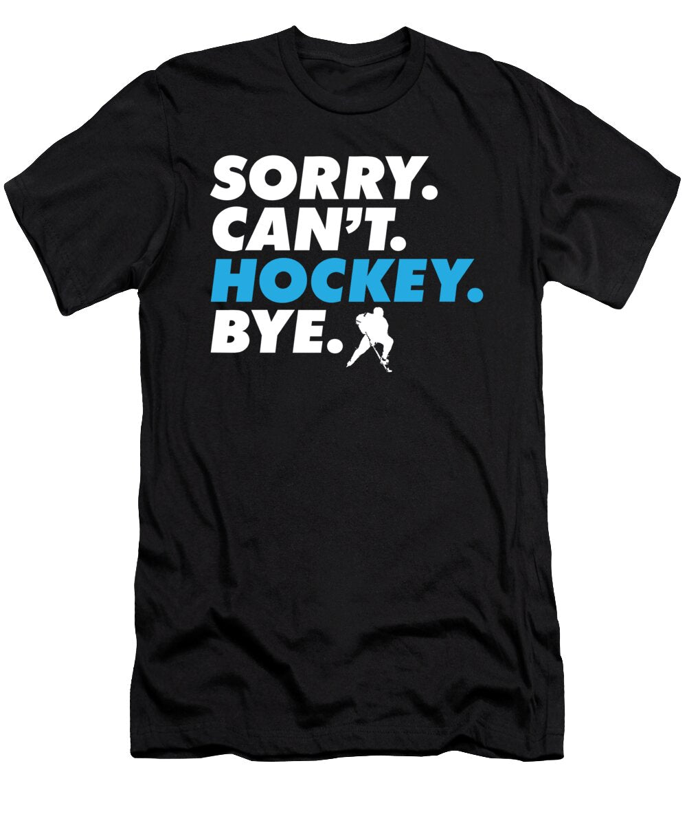 Sorry Cant Hockey Bye Ice Hockey Player Coach Goalie Maximus Designs T-Shirt