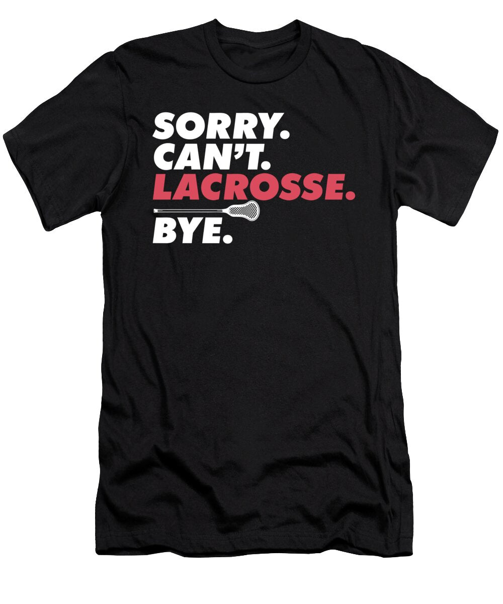 Sorry Cant Lacrosse Bye Lax Player Coach I Love Lacrosse Maximus Designs T-Shirt