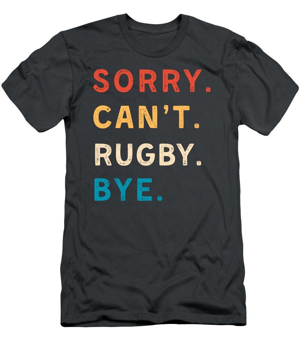Sorry Cant Rugby Bye Funny Rugby for Fans Rugby Humor T-Shirt
