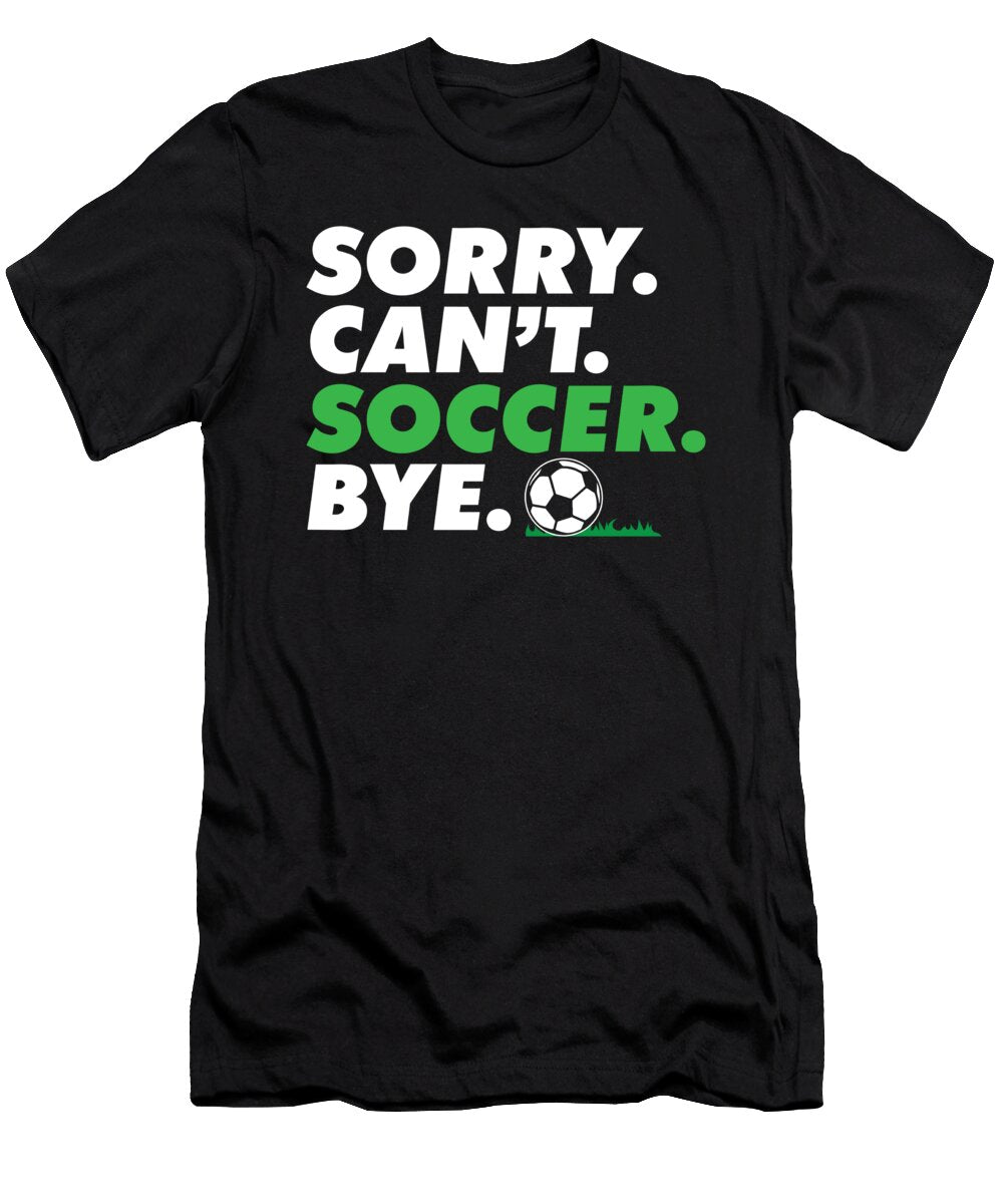 Sorry Cant Soccer Bye Goalie Funny Soccer Coach Player Maximus Designs T-Shirt