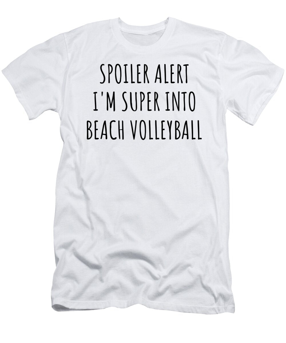 Spoiler Alert Im Super Into Beach Volleyball Funnygiftscreation T-Shirt
