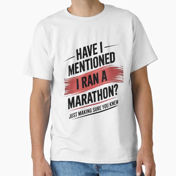Have i mentioned i ran a marathon? Classic T-Shirt