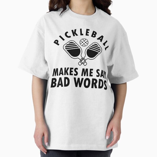 Pickleball Makes Me Say Bad Words - Funny Pickleball Oversized T-Shirt