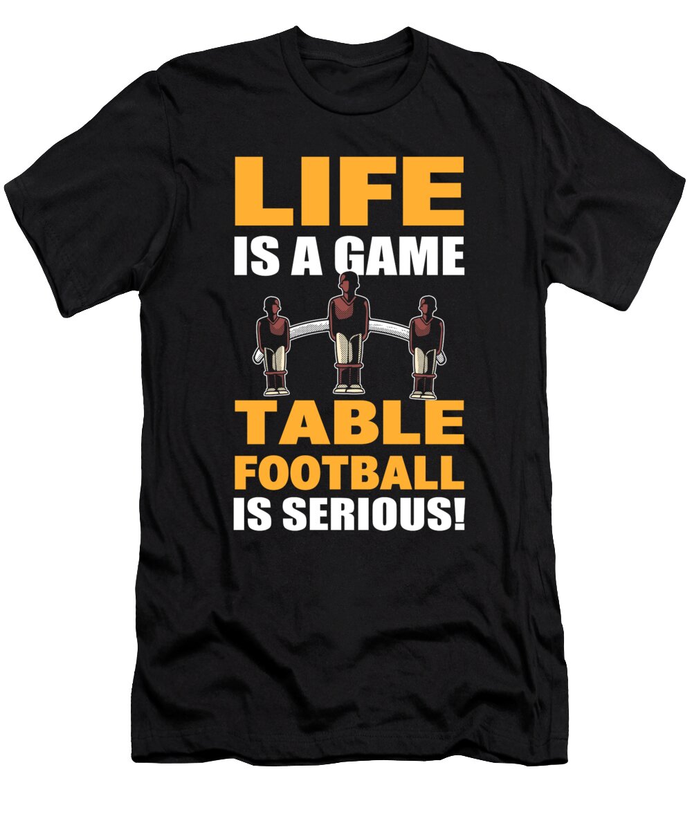 Table Soccer Life Is a Game Table Football Is Serious Alessandra Roth T-Shirt