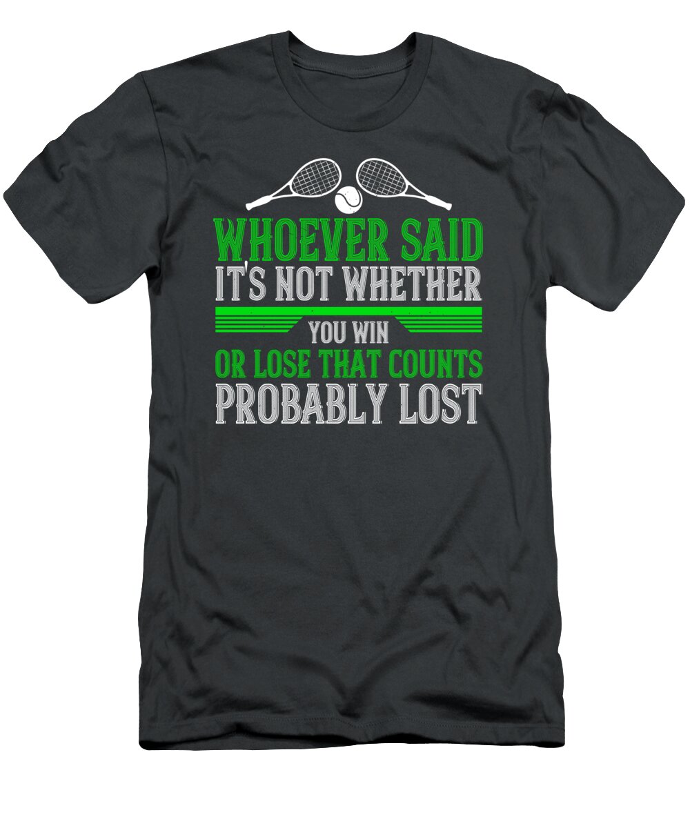 Tennis Player Gift Whoever Said Its Not Whether You Win or Lose That Counts Probably Lost Funnygiftscreation T-Shirt