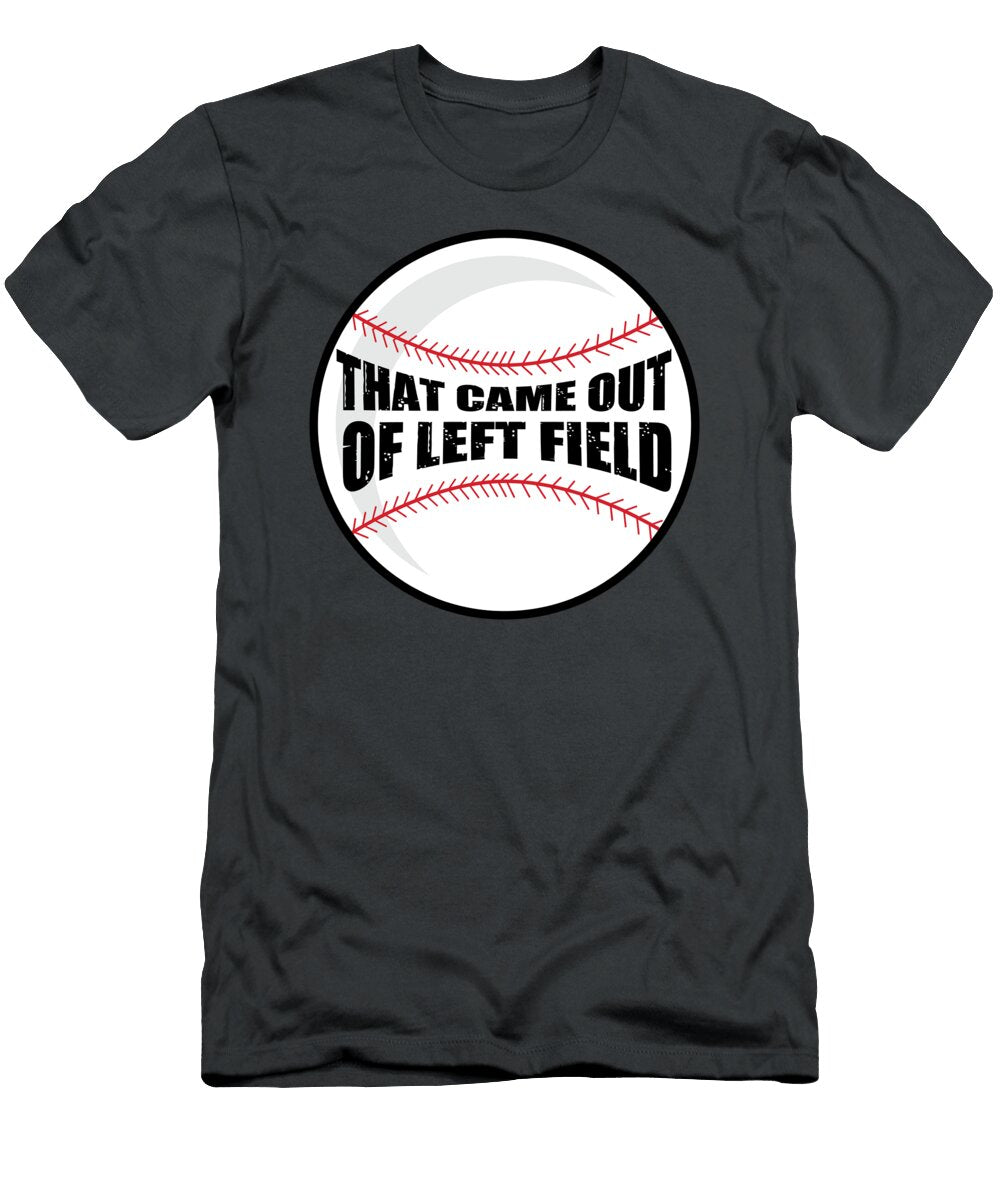 That Came Out of Left Field for Soft Ball Fans Baseball Tom Schiesswald T-Shirt