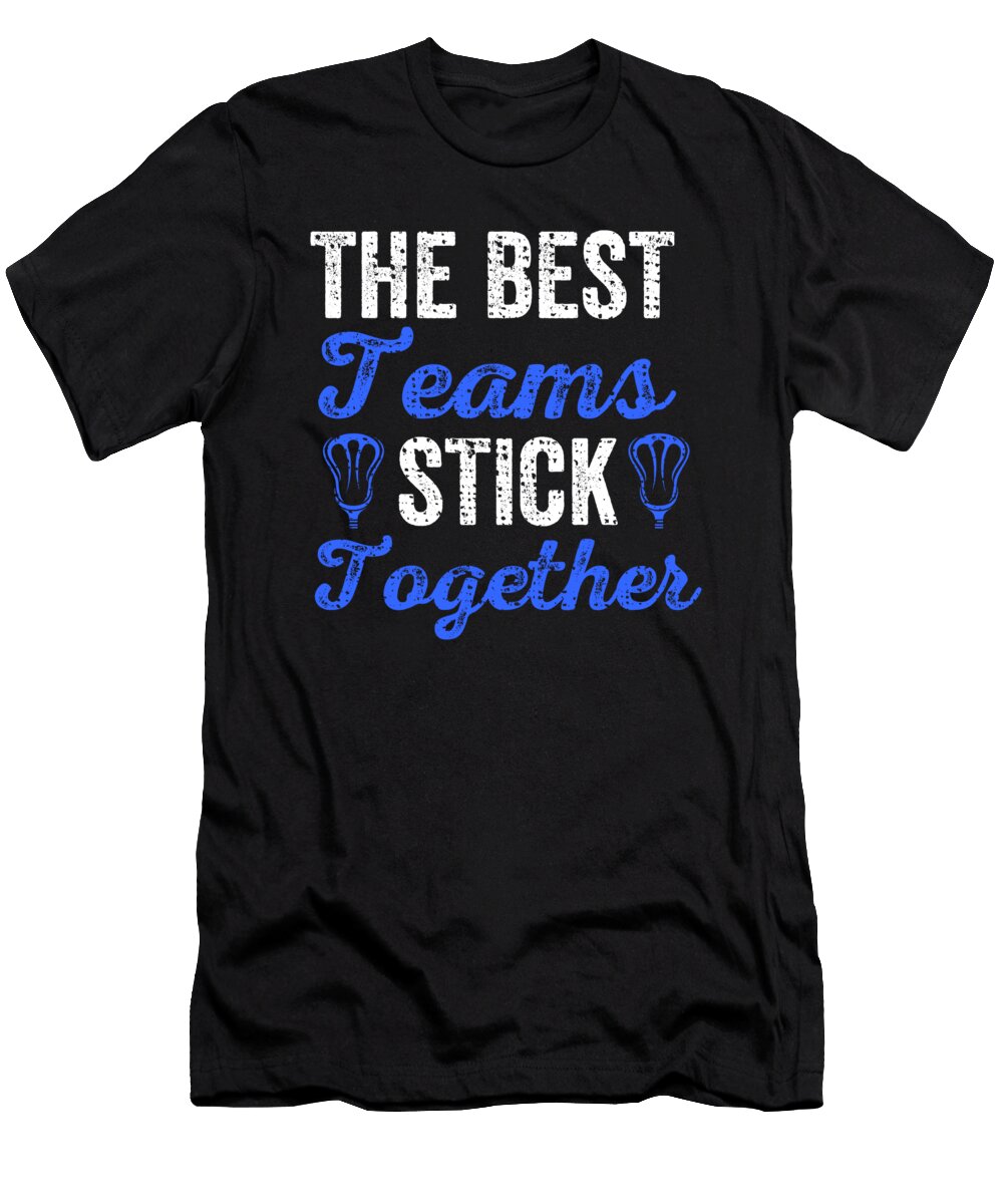 The Best Teams Stick Together Lacrosse Teammates the Perfect Presents T-Shirt