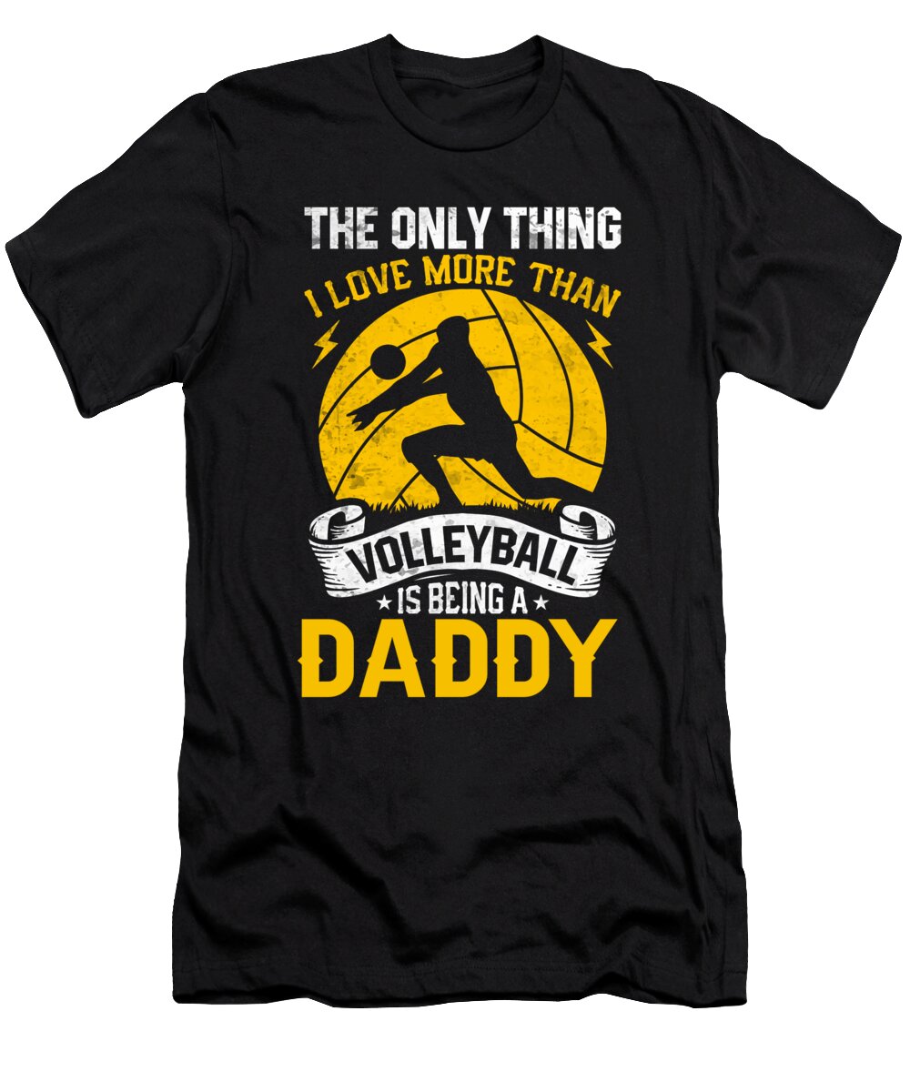The Only Thing I Love More Than Volleyball Is Being a Daddy Dhbubble T-Shirt