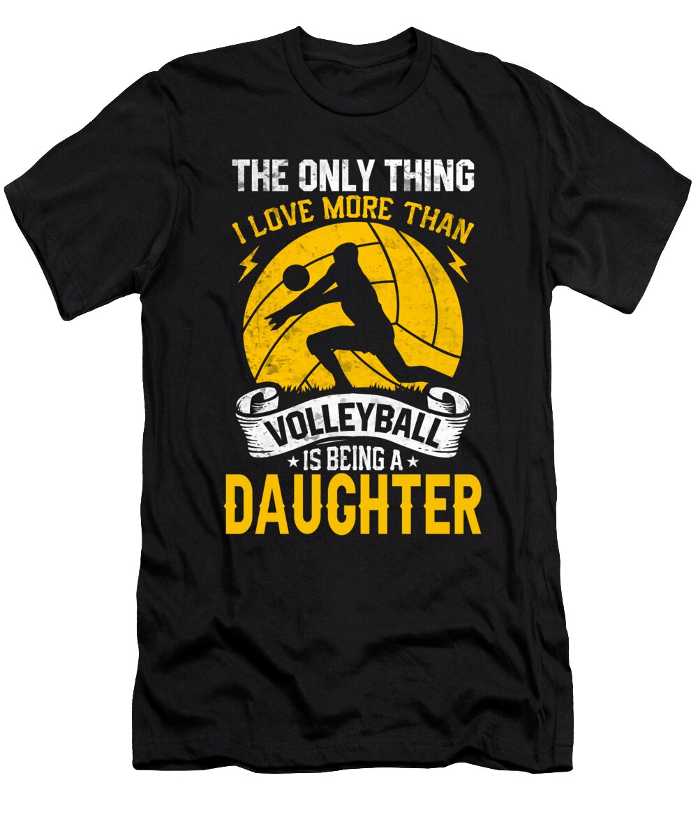 The Only Thing I Love More Than Volleyball Is Being a Daughter Dhbubble T-Shirt
