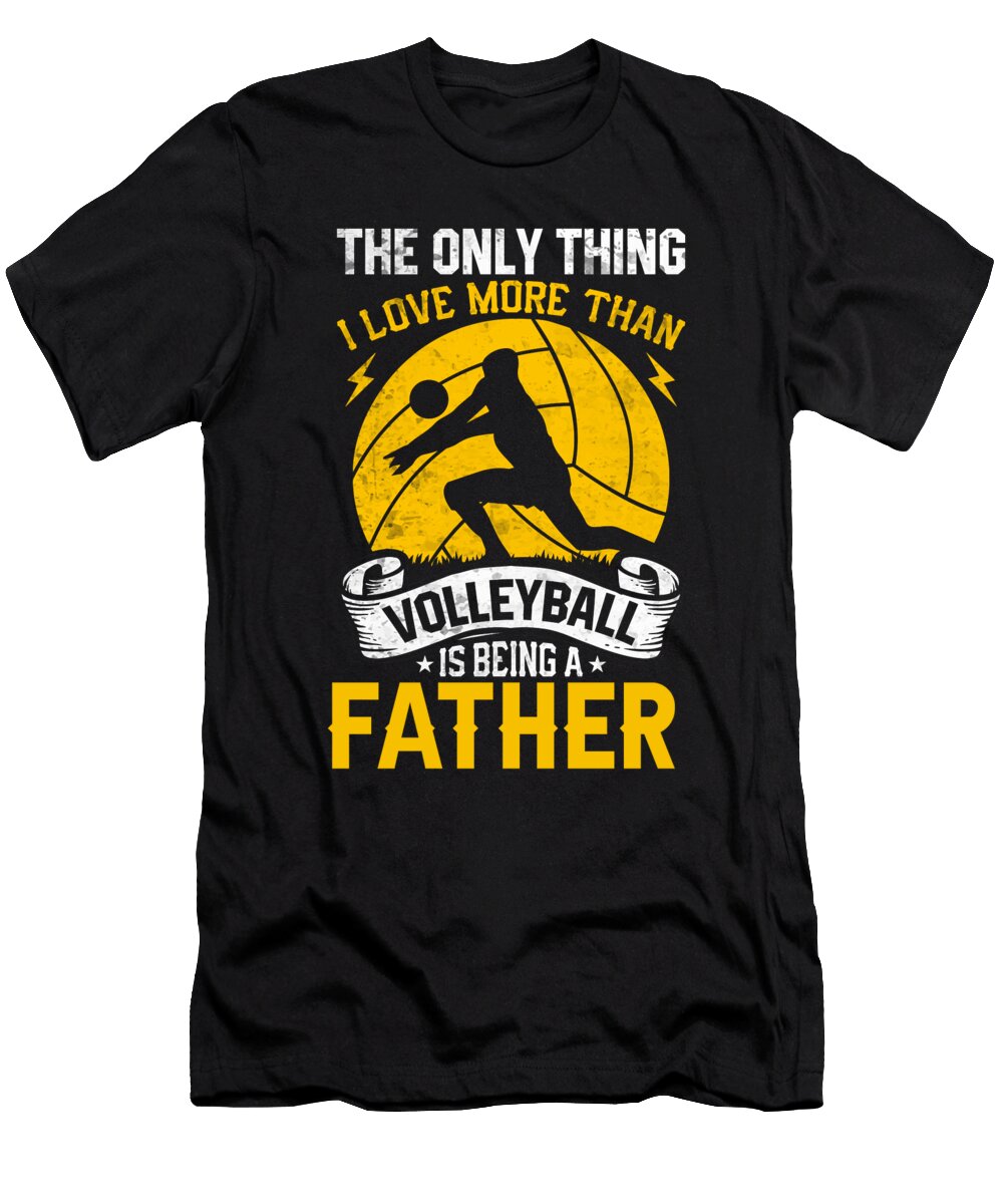 The Only Thing I Love More Than Volleyball Is Being a Father Dhbubble T-Shirt