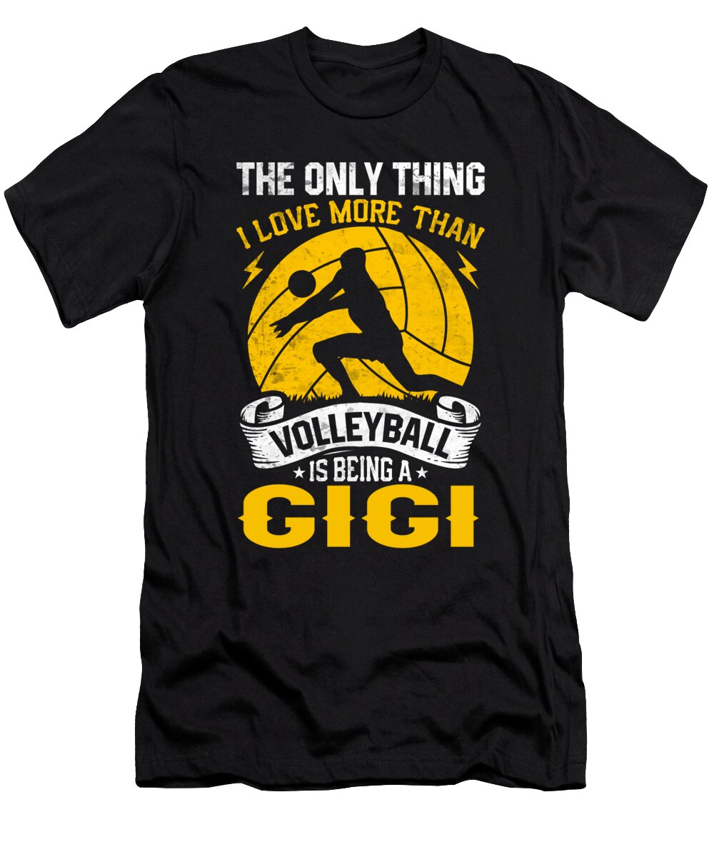 The Only Thing I Love More Than Volleyball Is Being a Gigi Dhbubble T-Shirt