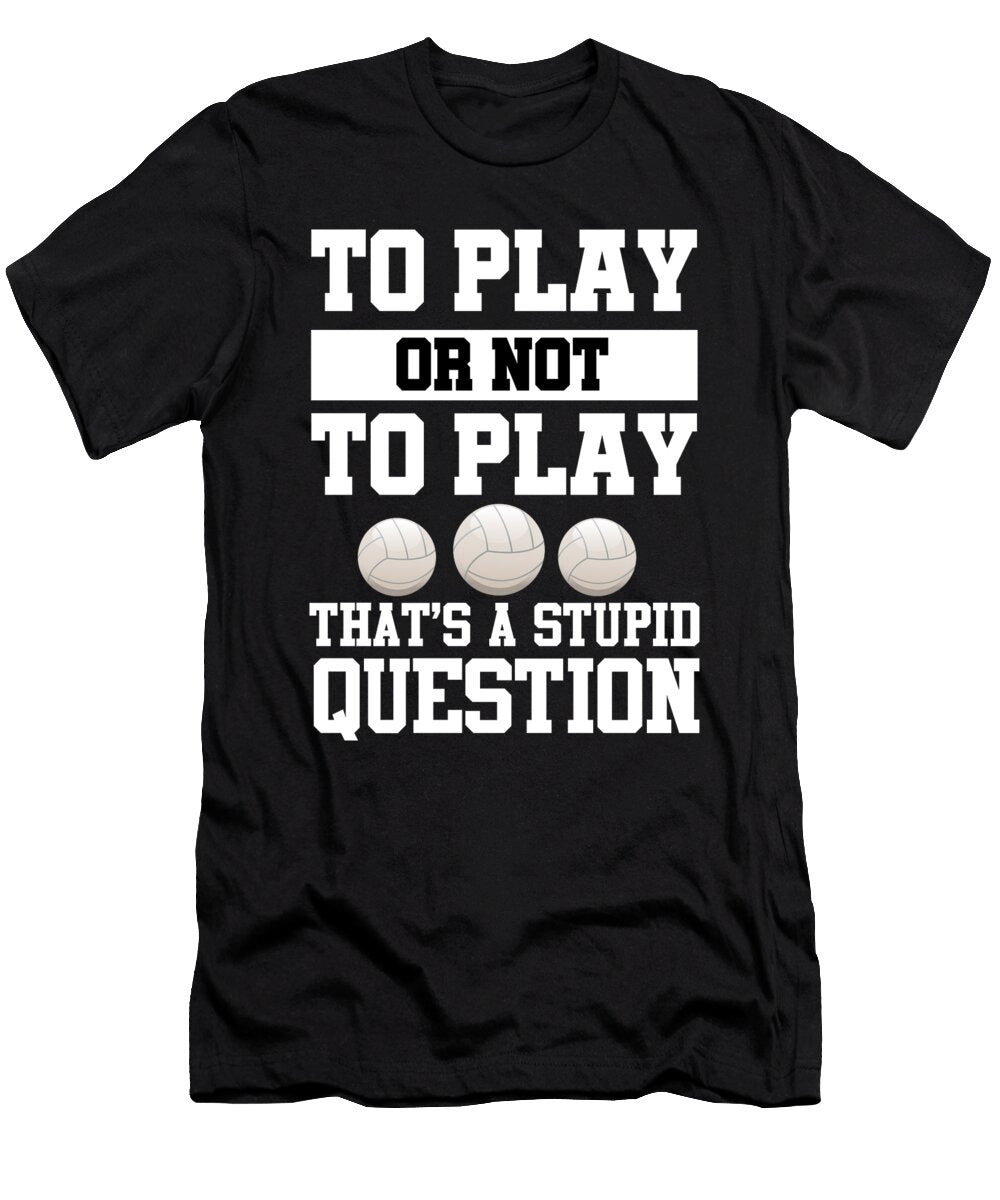 To Play or Not to Play Cute Volleyball Player Sport Gift Jan Deelmann T-Shirt