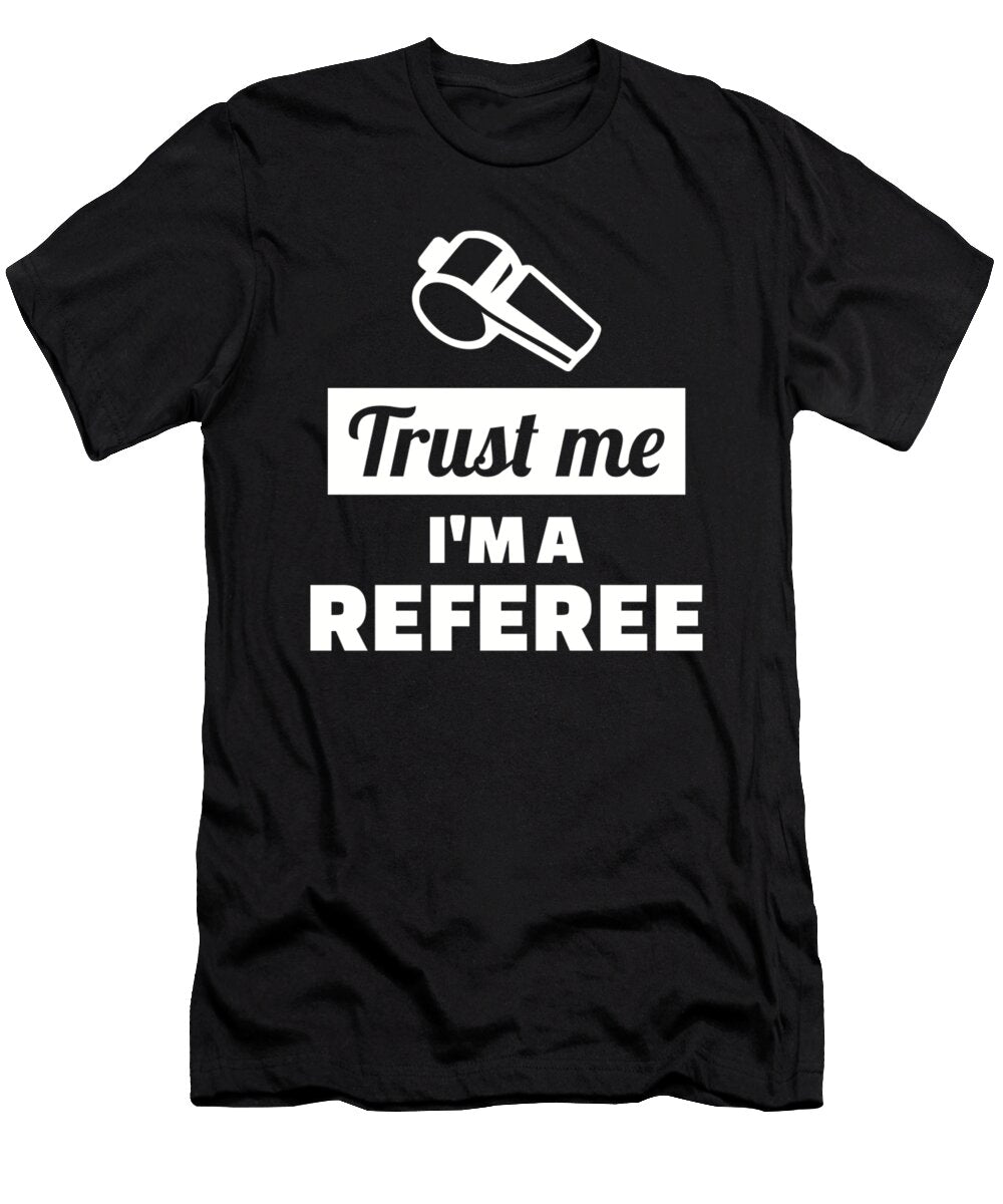 Trust Me Im a Referee By Designzz T-Shirt