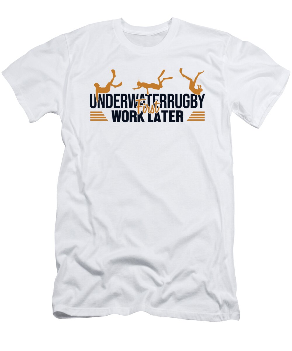 Underwater Rugby First Work Later Uw Rugby Underwater Rugby Marco Rothe T-Shirt