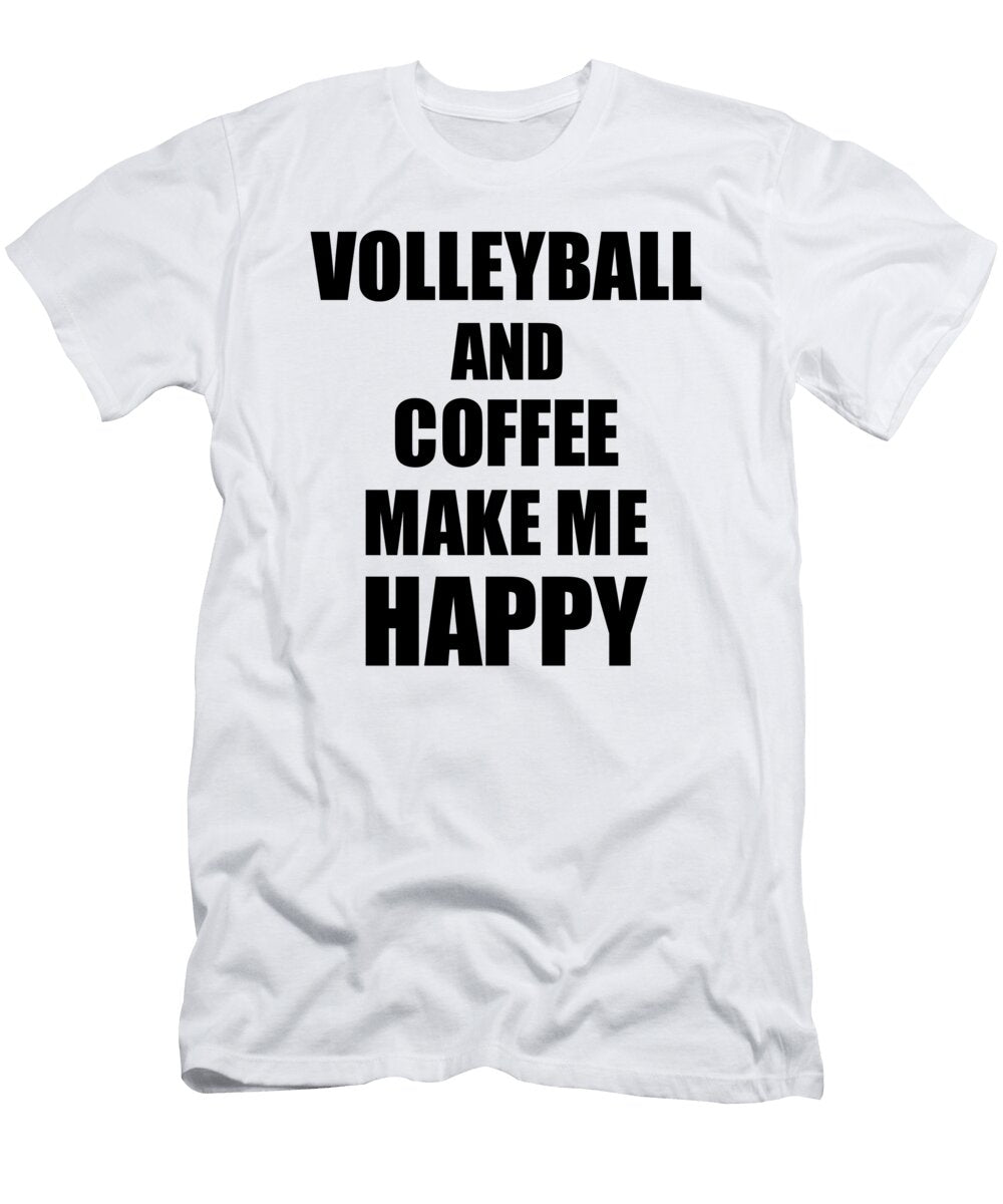 Volleyball and Coffee Make Me Happy Funny Gift Idea for Hobby Lover Funny Gift Ideas T-Shirt
