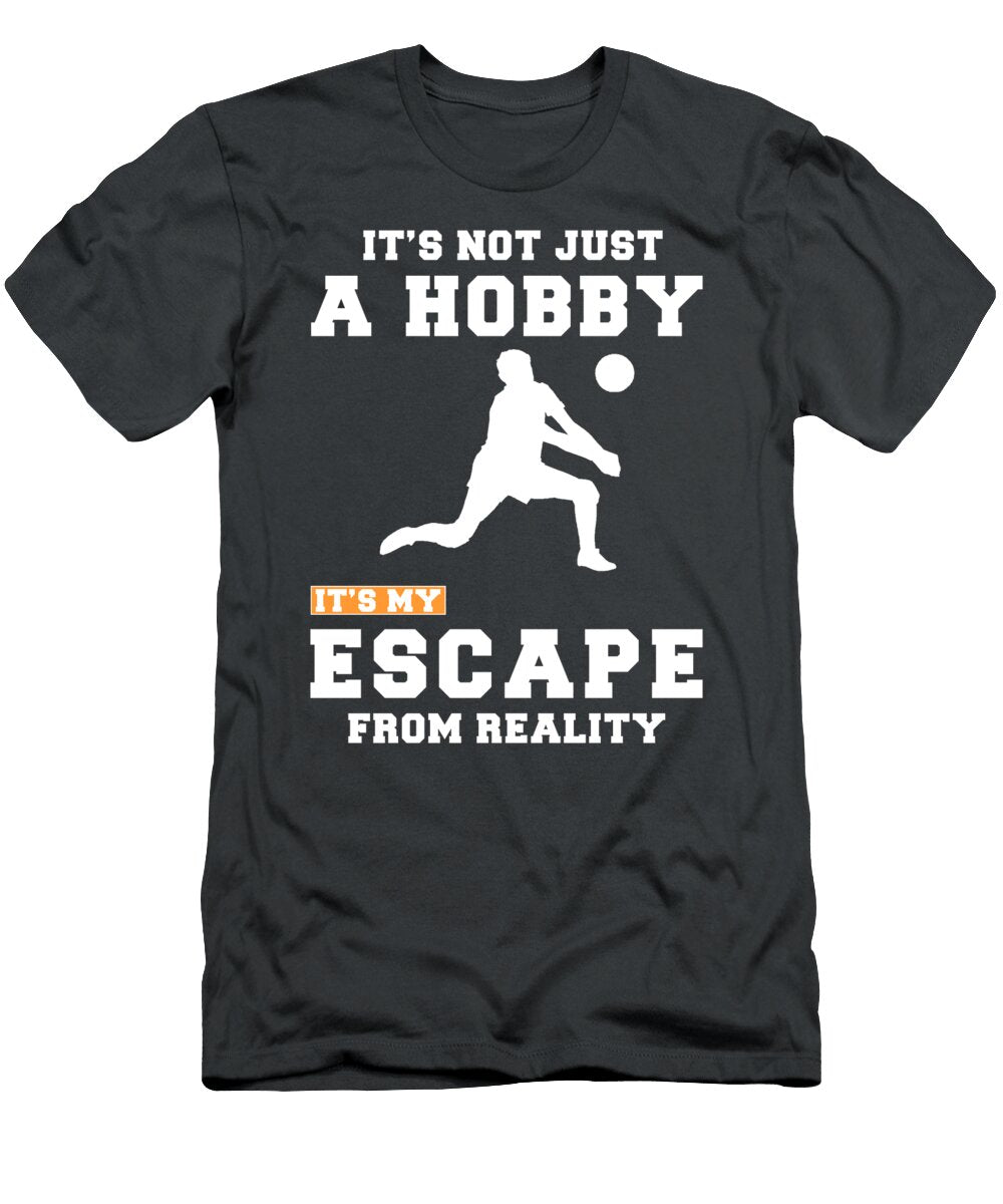 Volleyball Beyond a Hobby Its My Reality Escape More Volleyball Escape T-Shirt
