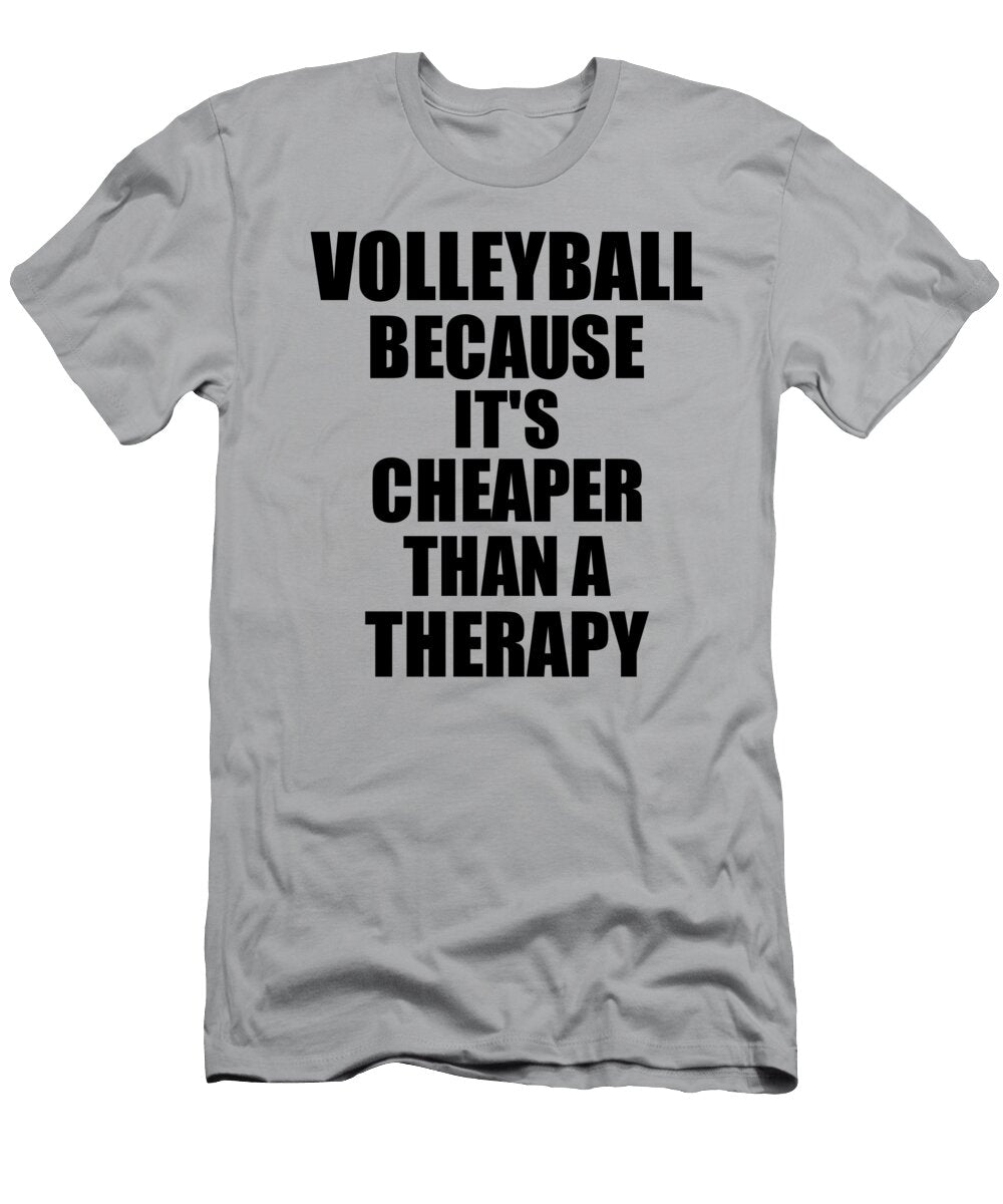 Volleyball Cheaper Than a Therapy Funny Hobby Gift Idea Funny Gift Ideas T-Shirt