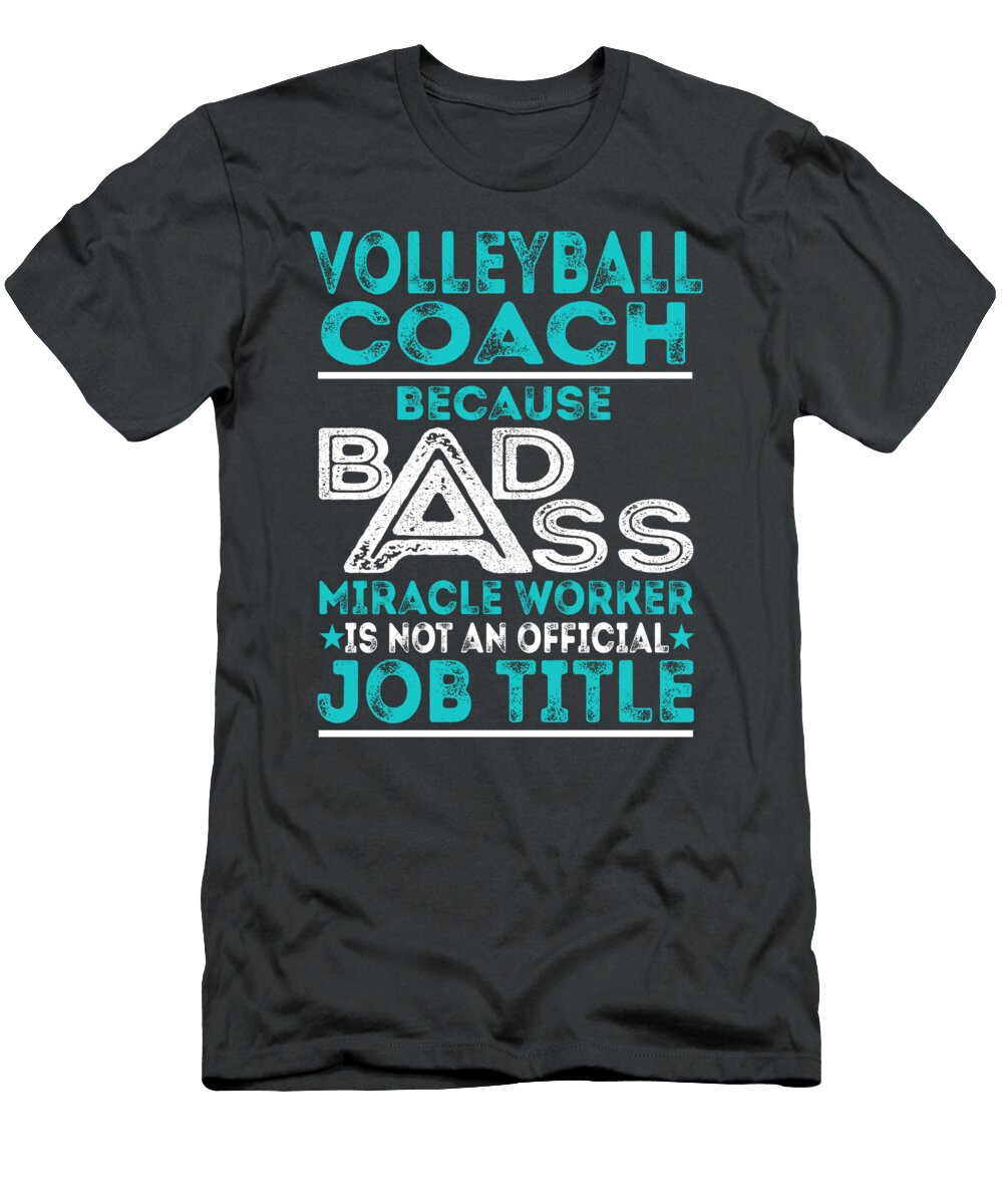 Volleyball Coach Because Badass Miracle Worker Job T-Shirt