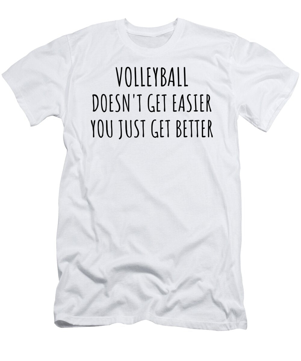 Volleyball Doesnt Get Easier You Just Get Better Gift Idea for Hobby Lover Funnygiftscreation T-Shirt