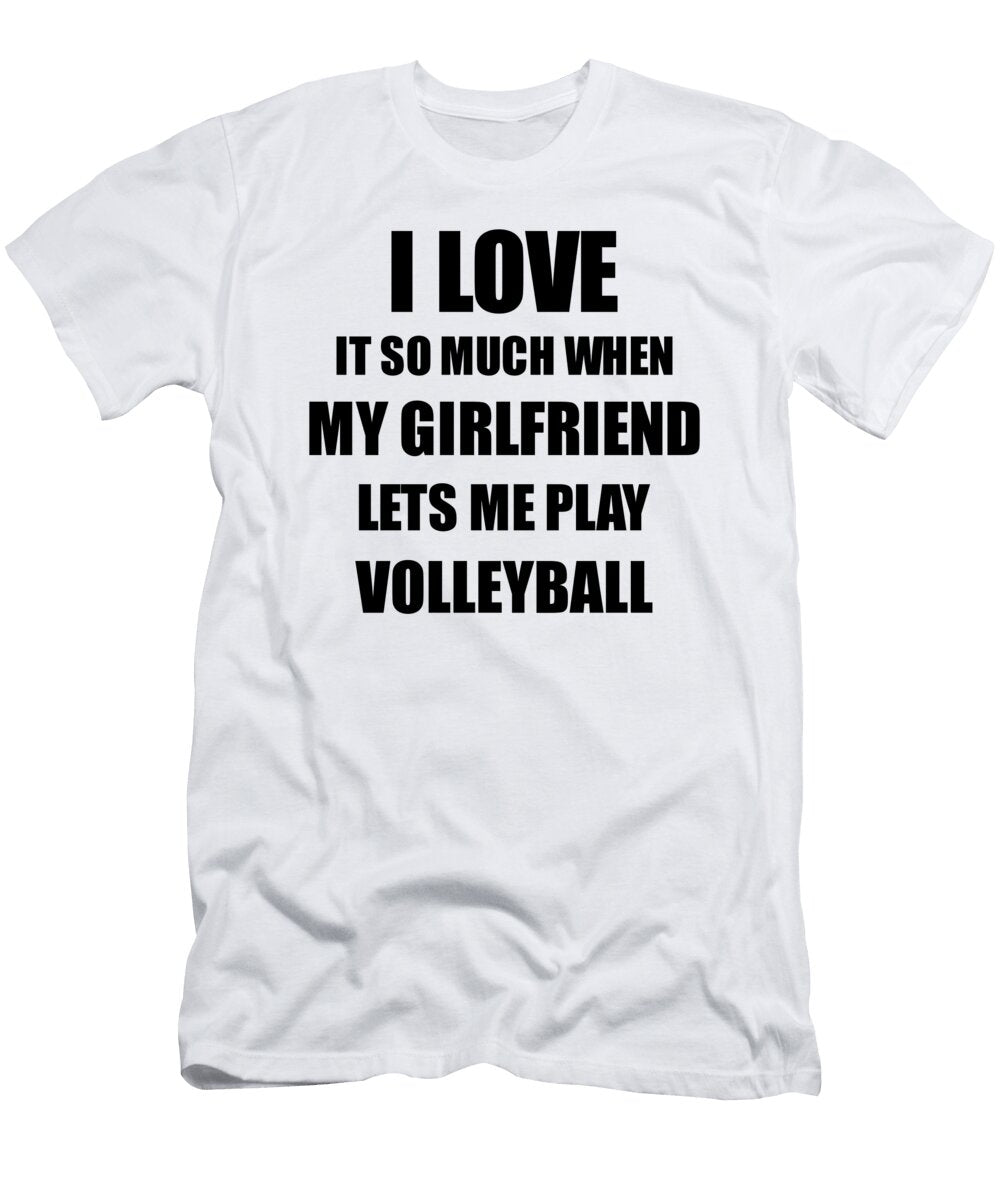Volleyball Funny Gift Idea for Boyfriend I Love It When My Girlfriend Lets Me Novelty Gag Sport Lover Joke Funny Gift Ideas T-Shirt