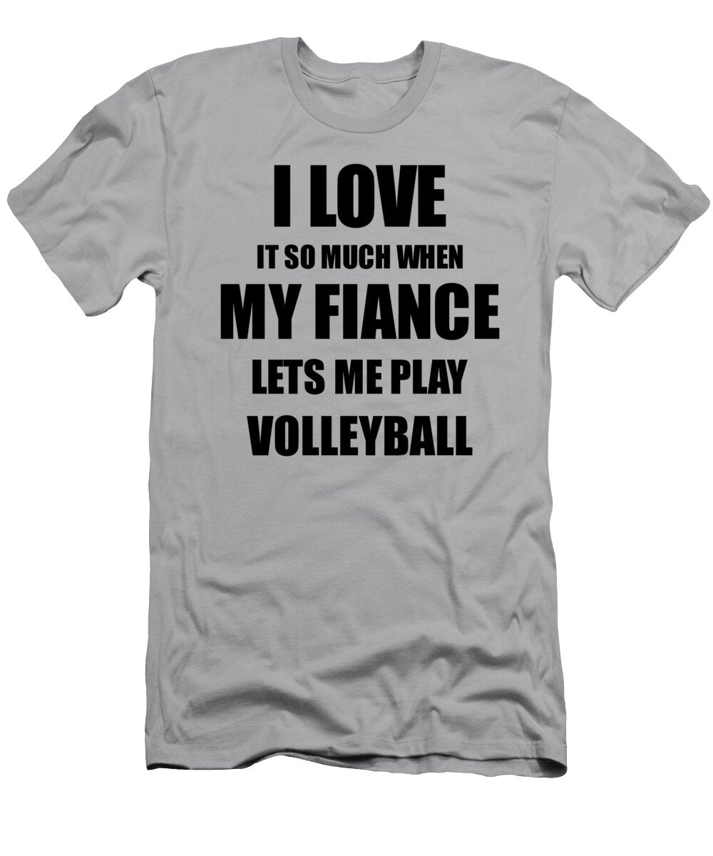 Volleyball Funny Gift Idea for Fiancee I Love It When My Fiance Lets Me Novelty Gag Sport Lover Joke Funny Gift Ideas T-Shirt
