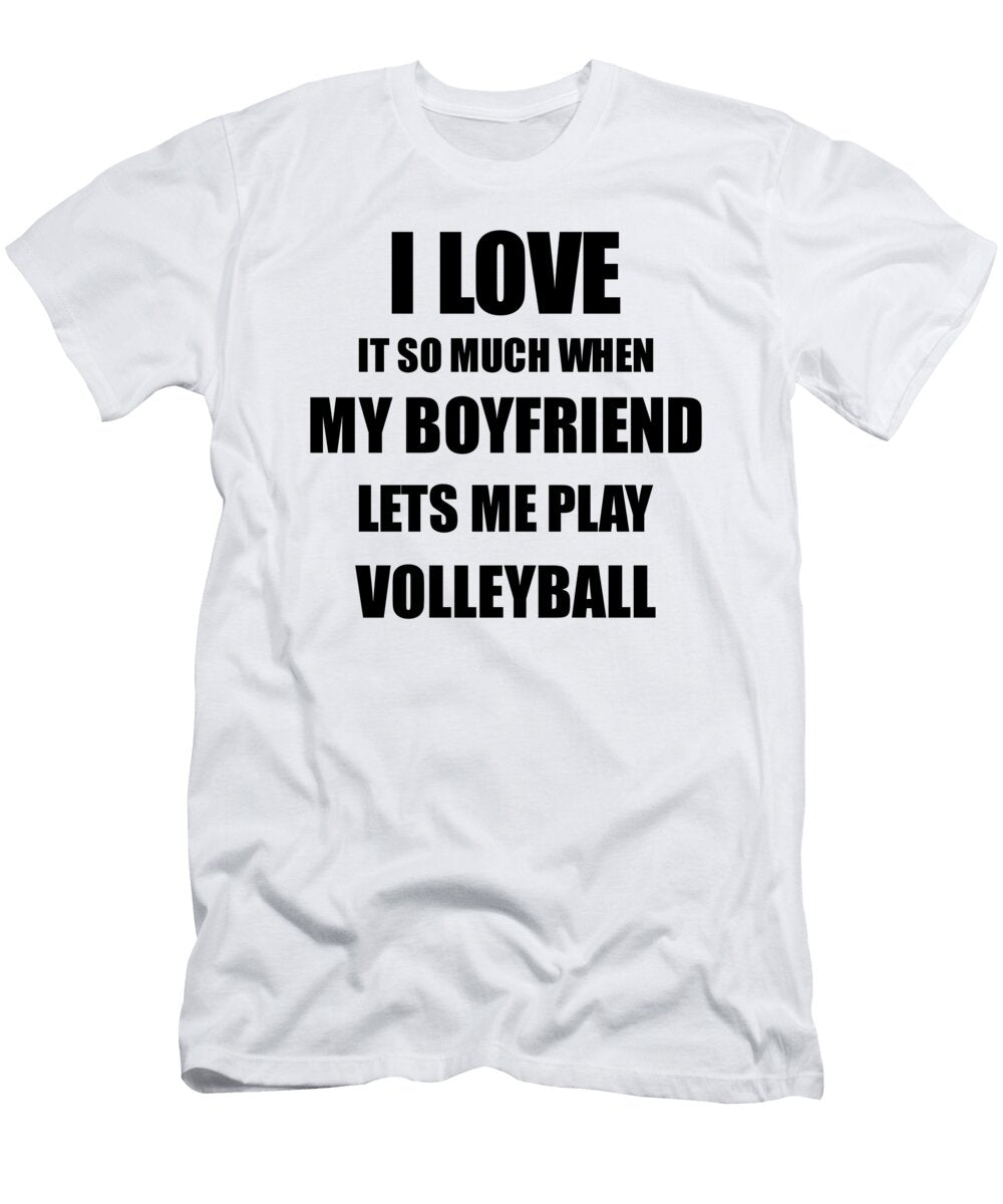 Volleyball Funny Gift Idea for Girlfriend I Love It When My Boyfriend Lets Me Novelty Gag Sport Lover Joke Funny Gift Ideas T-Shirt
