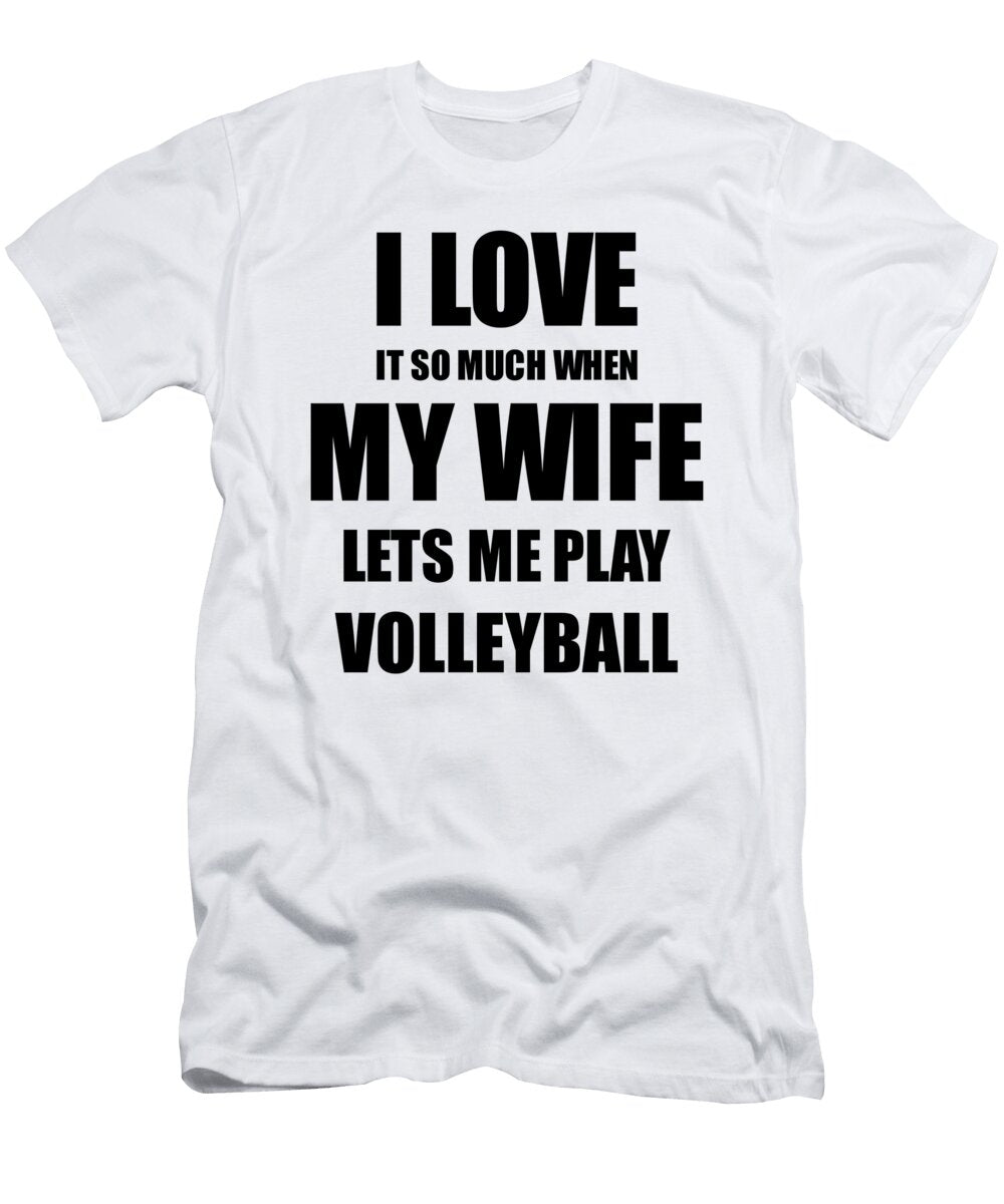 Volleyball Funny Gift Idea for Husband I Love It When My Wife Lets Me Novelty Gag Sport Lover Joke Funny Gift Ideas T-Shirt