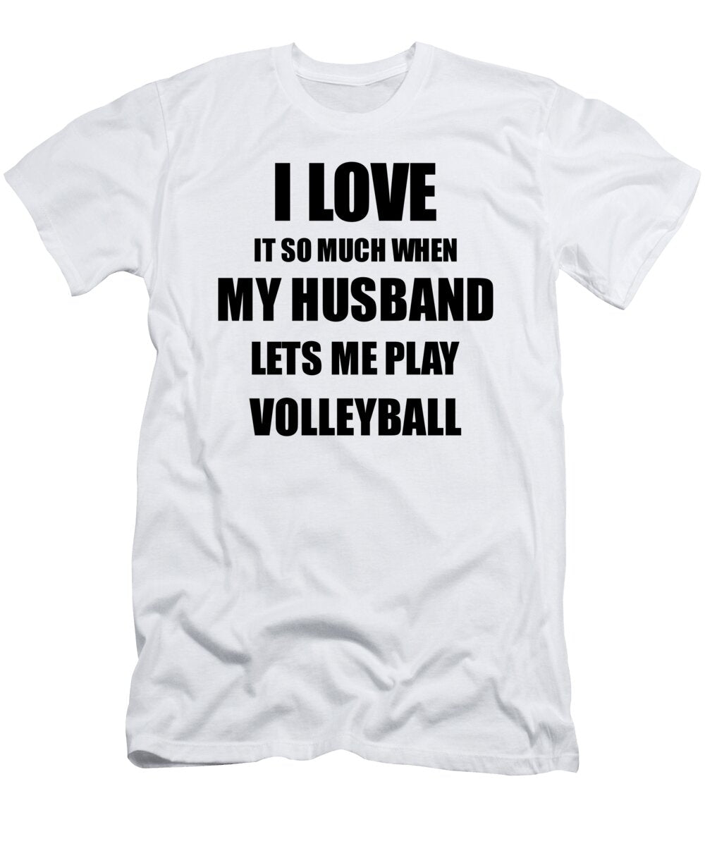 Volleyball Funny Gift Idea for Wife I Love It When My Husband Lets Me Novelty Gag Sport Lover Joke Funny Gift Ideas T-Shirt