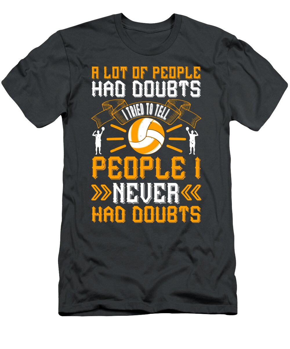 Volleyball Gift a Lot of People Had Doubts I Tried to Tell People Funnygiftscreation T-Shirt