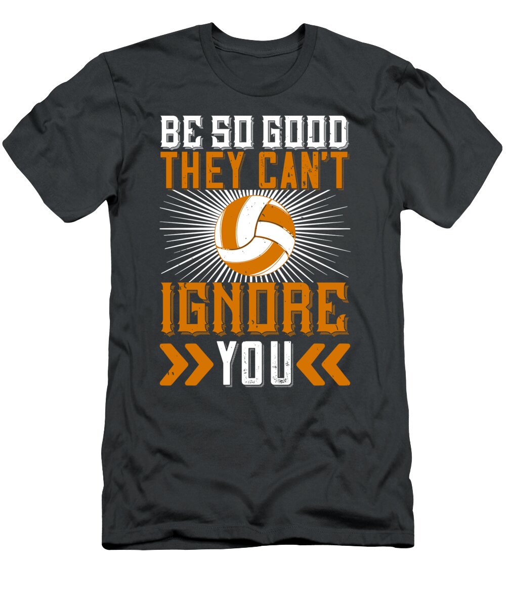 Volleyball Gift Be So Good They Cant Ignore You Funnygiftscreation T-Shirt