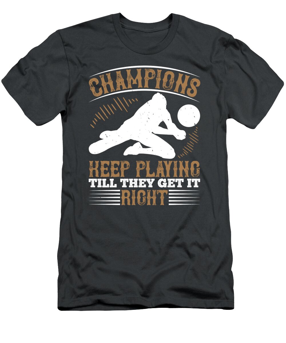 Volleyball Gift Champions Keep Playing Till They Get It Right Funnygiftscreation T-Shirt