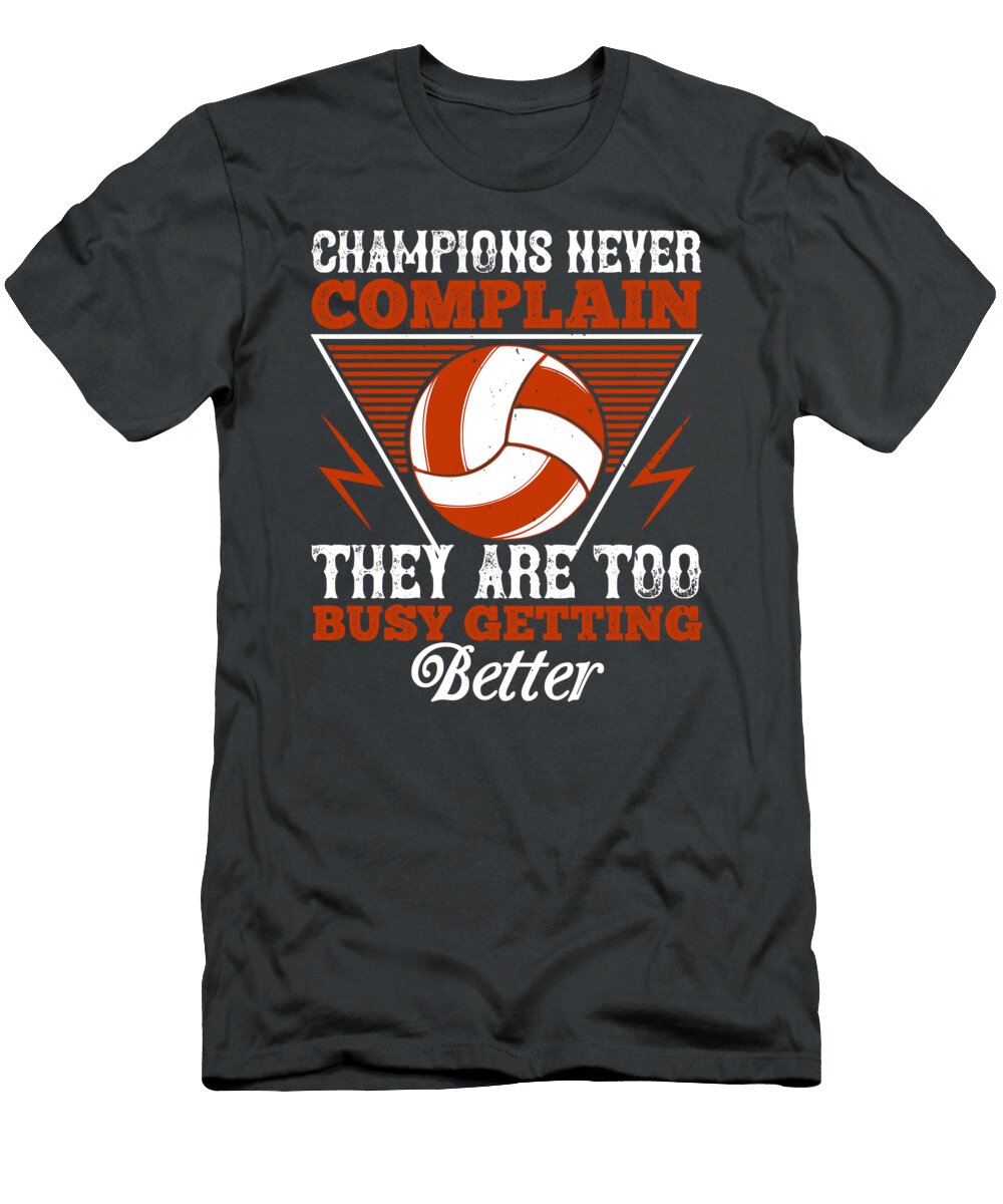 Volleyball Gift Champions Never Complain They Are Too Busy Getting Better Funnygiftscreation T-Shirt