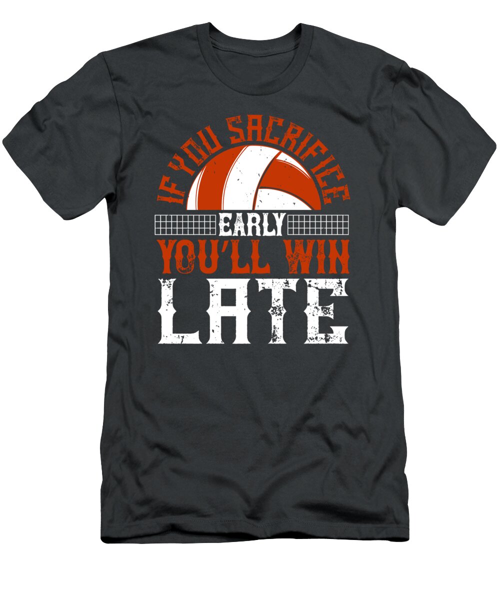 Volleyball Gift If You Sacrifice Early Youll Win Late Funnygiftscreation T-Shirt