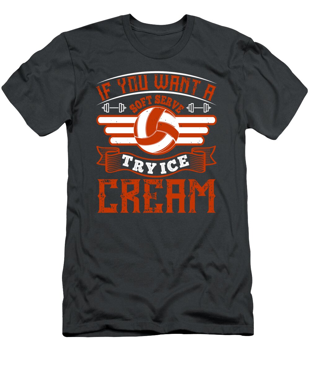 Volleyball Gift If You Want a Soft Serve Try Ice Cream Funnygiftscreation T-Shirt