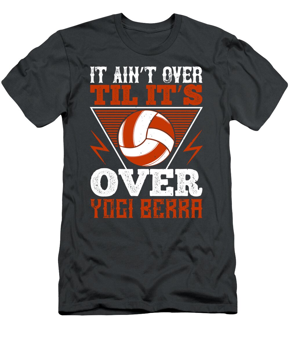 Volleyball Gift It Aint Over Til Its Over Yogi Berra Funnygiftscreation T-Shirt