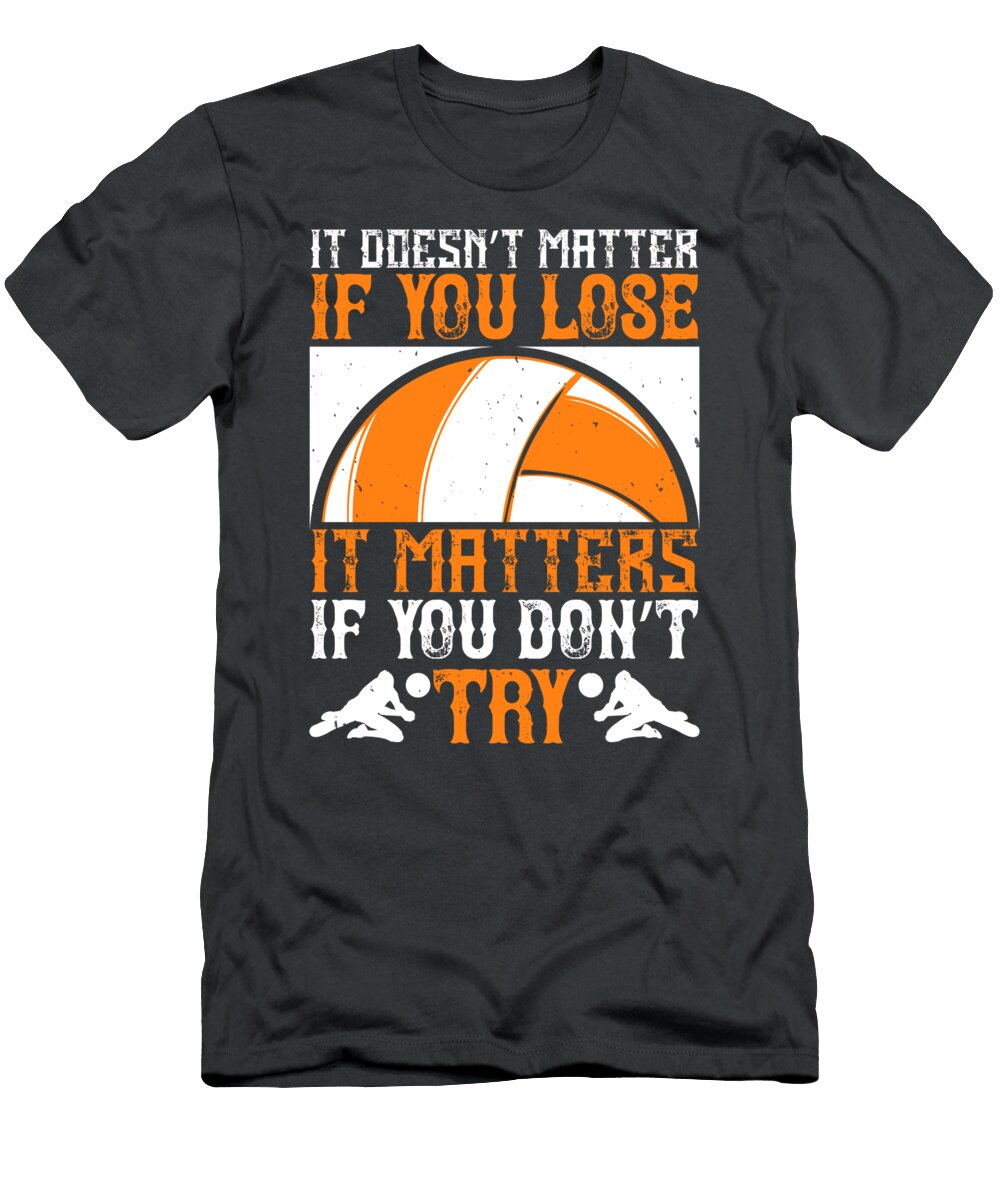 Volleyball Gift It Doesnt Matter If You Lose It Matters If You Dont Try Funnygiftscreation T-Shirt