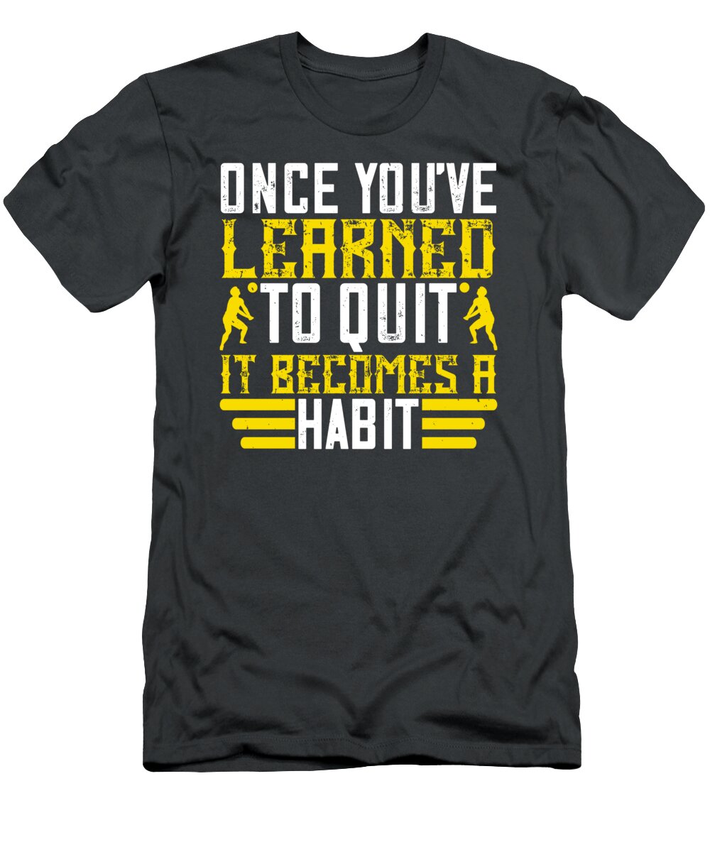 Volleyball Gift Once Youve Learned to Quit It Becomes a Habit Funny Funnygiftscreation T-Shirt