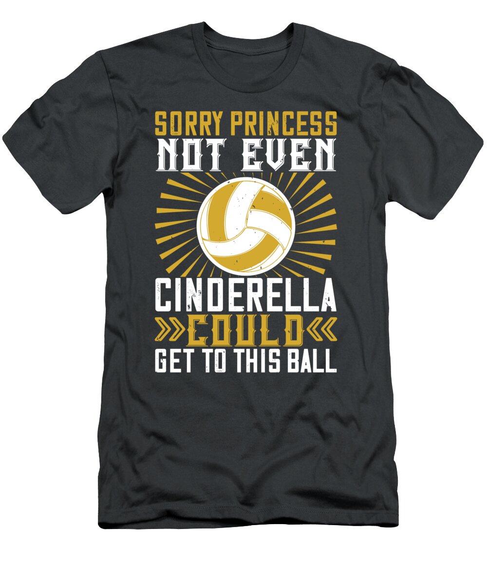 Volleyball Gift Sorry Princess Not Even Could Get to This Ball Funnygiftscreation T-Shirt